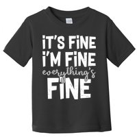 Funny Its Fine Im Fine Everythings Fine Toddler T-Shirt