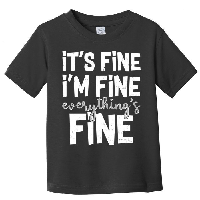 Funny Its Fine Im Fine Everythings Fine Toddler T-Shirt
