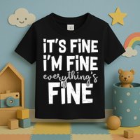 Funny Its Fine Im Fine Everythings Fine Toddler T-Shirt