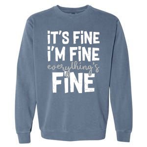 Funny Its Fine Im Fine Everythings Fine Garment-Dyed Sweatshirt