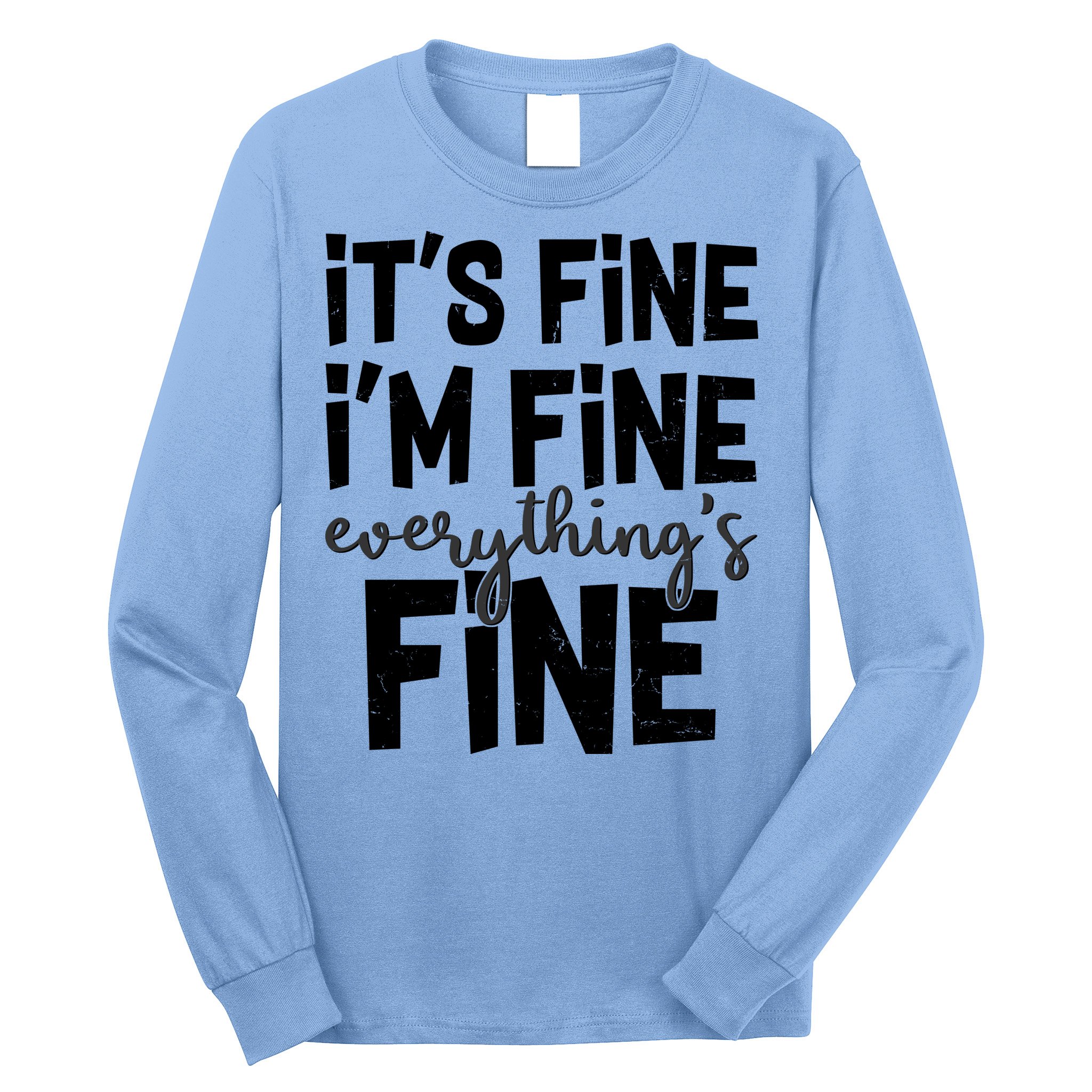 Funny Its Fine Im Fine Everythings Fine Long Sleeve Shirt