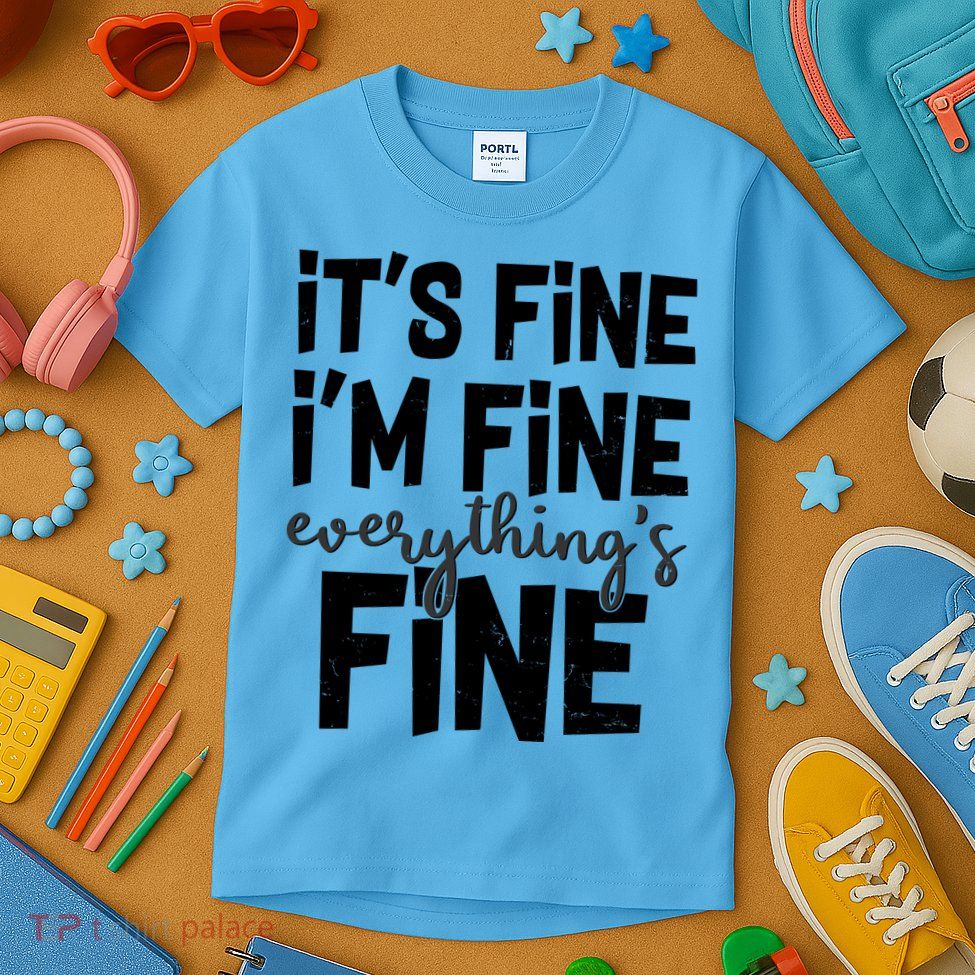 Funny Its Fine Im Fine Everythings Fine Kids T-Shirt