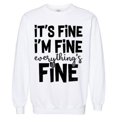 Funny Its Fine Im Fine Everythings Fine Garment-Dyed Sweatshirt