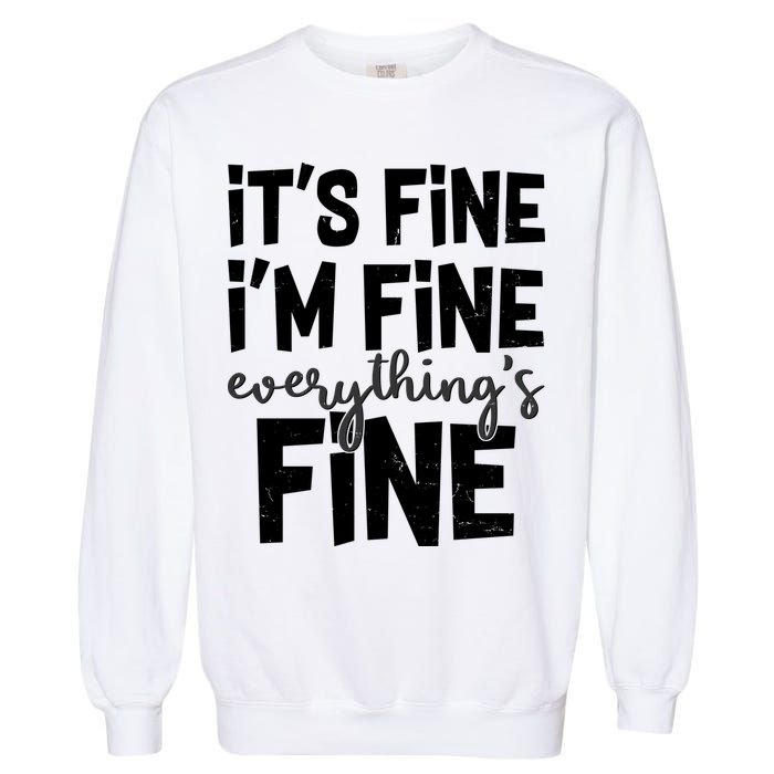 Funny Its Fine Im Fine Everythings Fine Garment-Dyed Sweatshirt