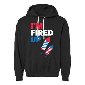 Fireworks Im Fired Up 4th Of July Garment-Dyed Fleece Hoodie