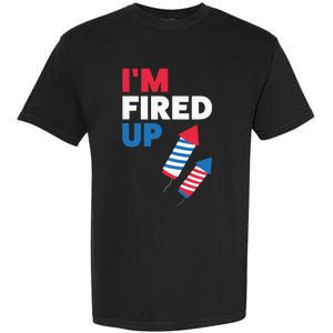 Fireworks Im Fired Up 4th Of July Garment-Dyed Heavyweight T-Shirt