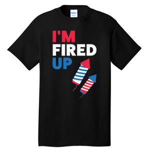 Fireworks Im Fired Up 4th Of July Tall T-Shirt