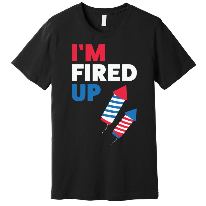 Fireworks Im Fired Up 4th Of July Premium T-Shirt