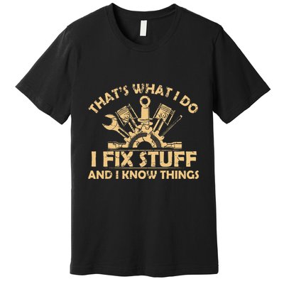 Funny I Fix Stuff And I Know Thingsmechanic Engineer Garage Premium T-Shirt