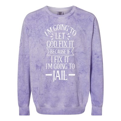 Funny Im Going To Let God Fix ItIf I Fix Im Going To Jail Colorblast Crewneck Sweatshirt