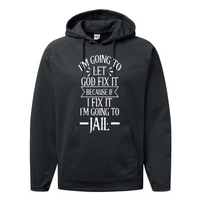 Funny Im Going To Let God Fix ItIf I Fix Im Going To Jail Performance Fleece Hoodie