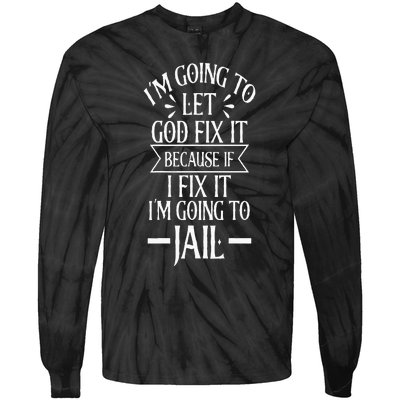 Funny Im Going To Let God Fix ItIf I Fix Im Going To Jail Tie-Dye Long Sleeve Shirt