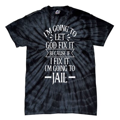 Funny Im Going To Let God Fix ItIf I Fix Im Going To Jail Tie-Dye T-Shirt