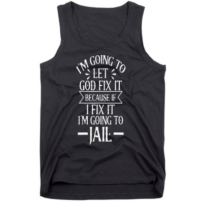 Funny Im Going To Let God Fix ItIf I Fix Im Going To Jail Tank Top