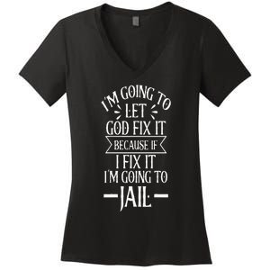 Funny Im Going To Let God Fix ItIf I Fix Im Going To Jail Women's V-Neck T-Shirt