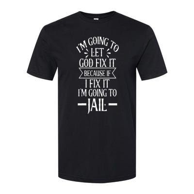 Funny Im Going To Let God Fix ItIf I Fix Im Going To Jail Softstyle CVC T-Shirt