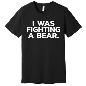 Funny Injury Get Well Gift I Was Fighting A Bear Premium T-Shirt