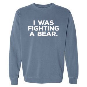 Funny Injury Get Well Gift I Was Fighting A Bear Garment-Dyed Sweatshirt