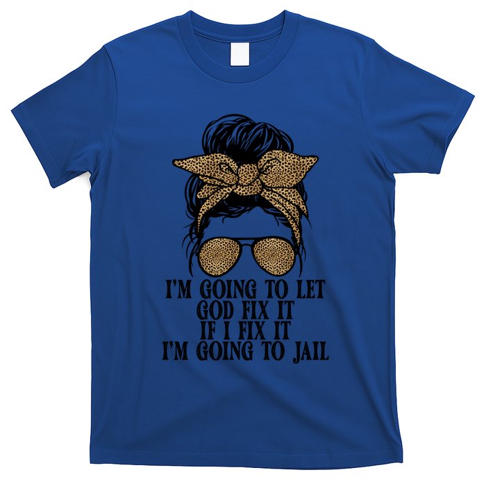 Funny IM Going To Let God Fix It If I Fix It IM Going To Cool Gift T-Shirt