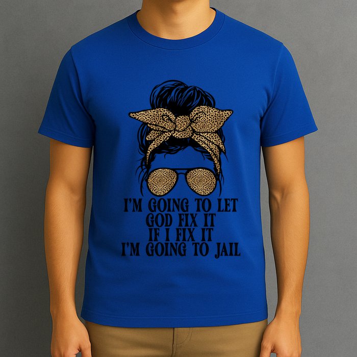 Funny IM Going To Let God Fix It If I Fix It IM Going To Cool Gift T-Shirt