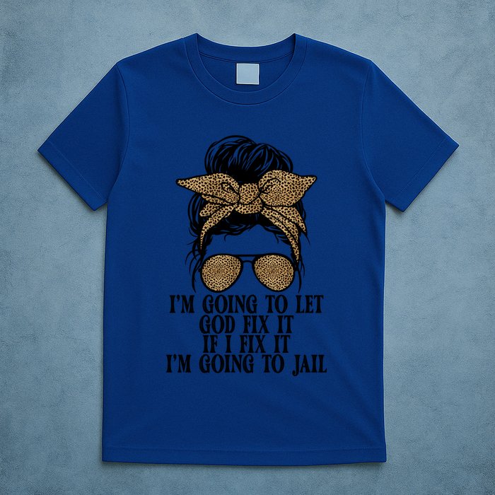 Funny IM Going To Let God Fix It If I Fix It IM Going To Cool Gift T-Shirt