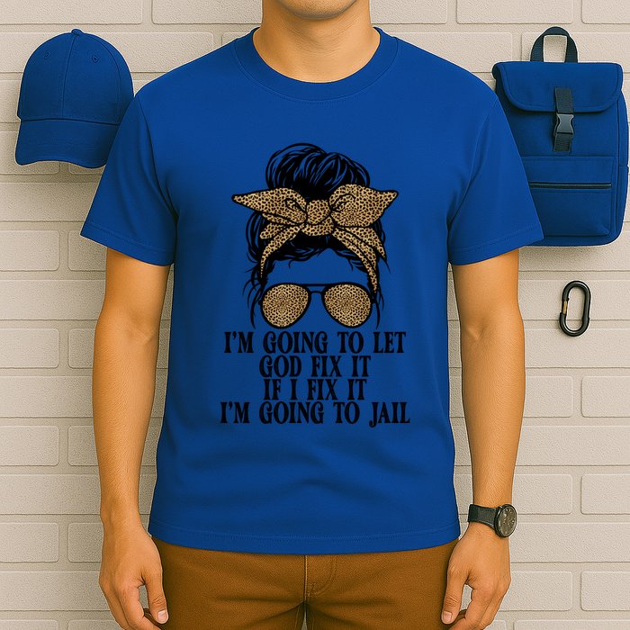 Funny IM Going To Let God Fix It If I Fix It IM Going To Cool Gift T-Shirt