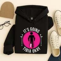 Funny ItS Going Tibia Okay Hoodie