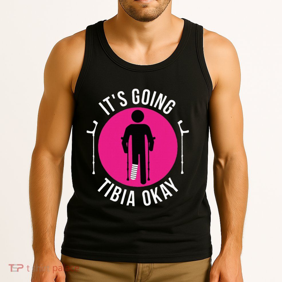 Funny ItS Going Tibia Okay Tank Top