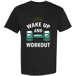 Fitness Inspiration Gift Motivational Wake Up And Workout Great Gift Garment-Dyed Heavyweight T-Shirt