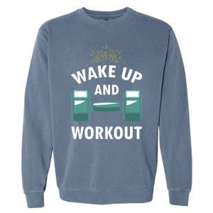 Fitness Inspiration Gift Motivational Wake Up And Workout Great Gift Garment-Dyed Sweatshirt