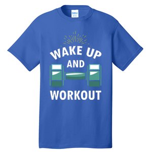 Fitness Inspiration Gift Motivational Wake Up And Workout Great Gift Tall T-Shirt