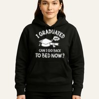 Funny I Graduated Can I Go Back To Bed Now For Graduation Hoodie