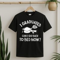 Funny I Graduated Can I Go Back To Bed Now For Graduation T-Shirt