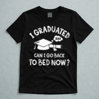 Funny I Graduated Can I Go Back To Bed Now For Graduation T-Shirt