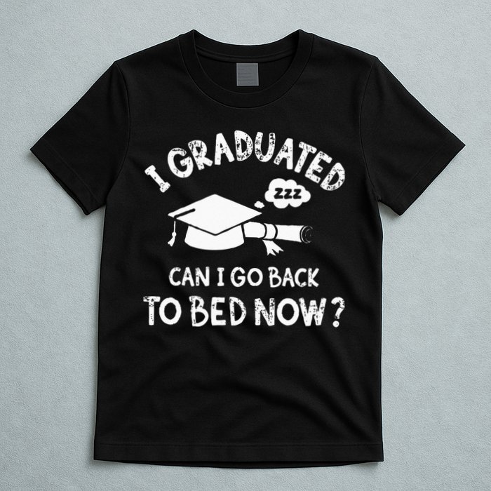 Funny I Graduated Can I Go Back To Bed Now For Graduation T-Shirt