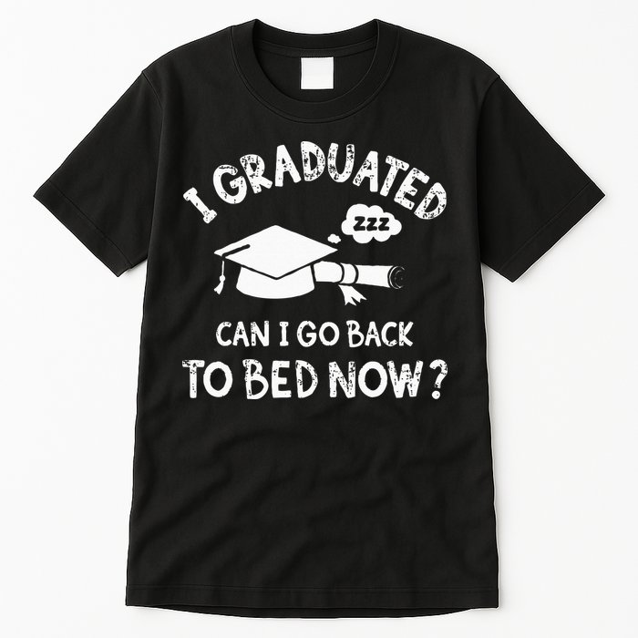 Funny I Graduated Can I Go Back To Bed Now For Graduation Tall T-Shirt