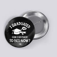 Funny I Graduated Can I Go Back To Bed Now For Graduation Button