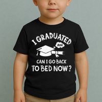 Funny I Graduated Can I Go Back To Bed Now For Graduation Toddler T-Shirt