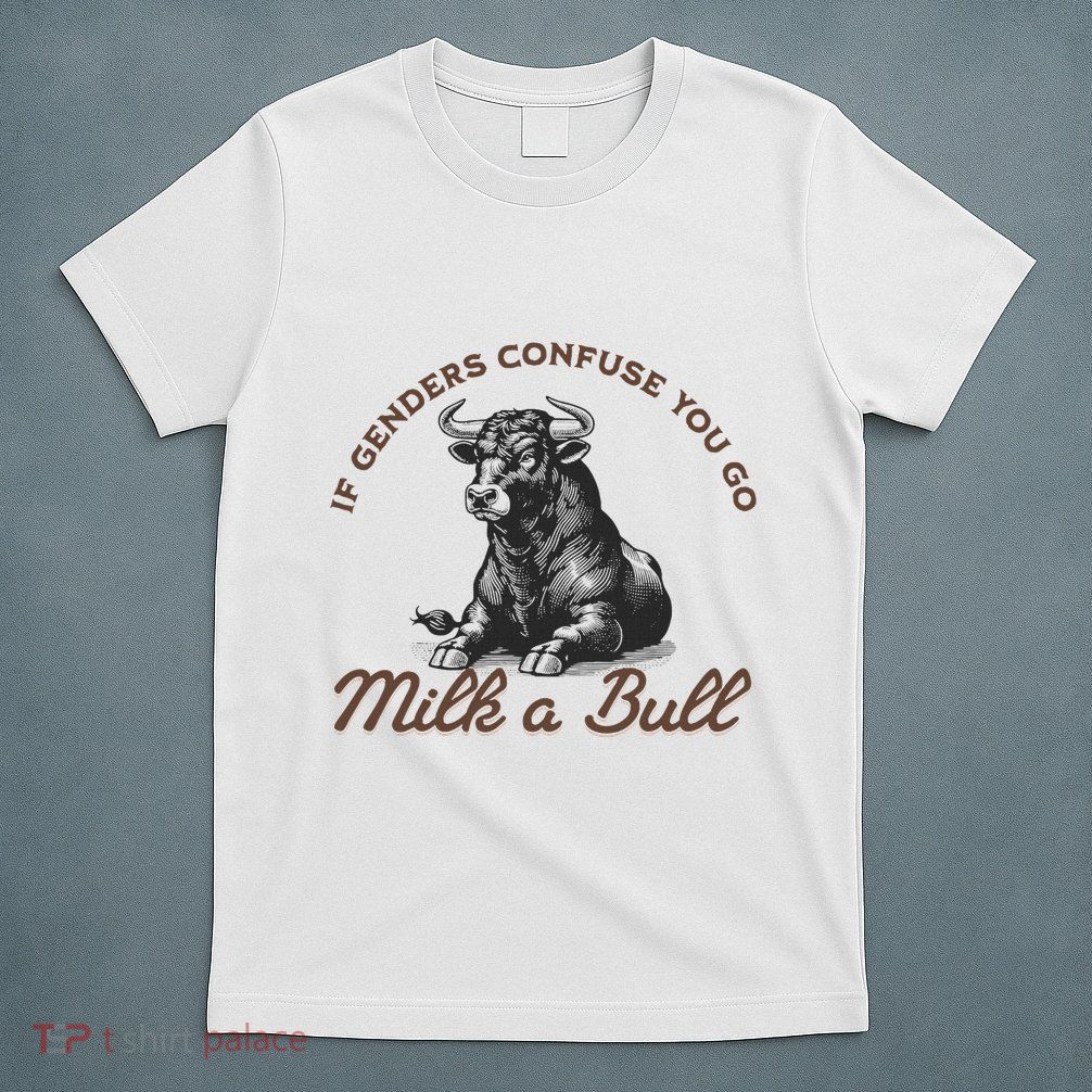 Funny If Genders Confuse You Go Milk A Bull T-Shirt