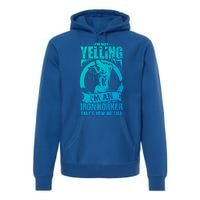 Funny Ironworker Gift For A Yelling Ironworker Gift Premium Hoodie