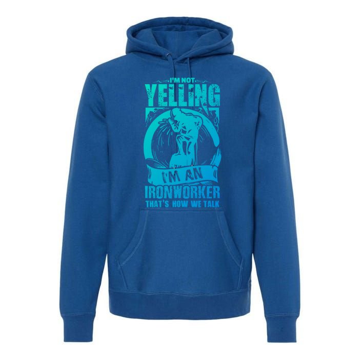 Funny Ironworker Gift For A Yelling Ironworker Gift Premium Hoodie