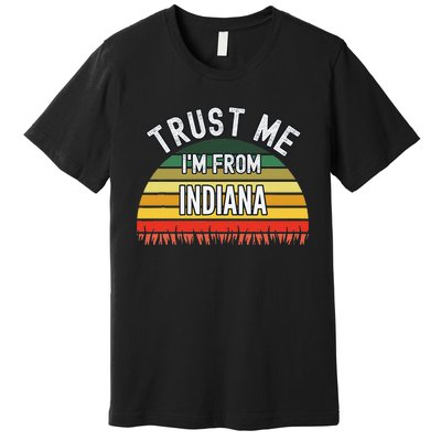 Funny Indiana Gift Trust Me IM From Indiana Premium T-Shirt