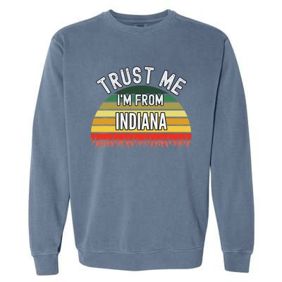 Funny Indiana Gift Trust Me IM From Indiana Garment-Dyed Sweatshirt