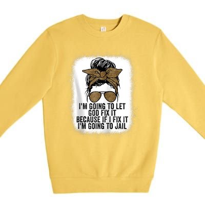 Funny I'm Going To Let God Fix It Premium Crewneck Sweatshirt