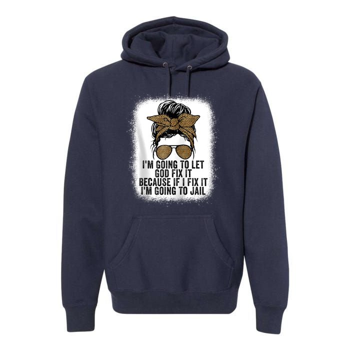 Funny I'm Going To Let God Fix It Premium Hoodie