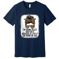 Funny I'm Going To Let God Fix It Premium T-Shirt