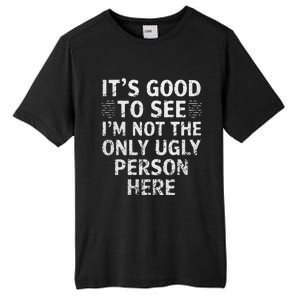 Funny ItS Good To See IM Not The Only Ugly Person Here Tall Fusion ChromaSoft Performance T-Shirt