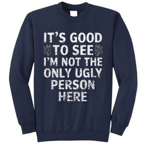 Funny ItS Good To See IM Not The Only Ugly Person Here Sweatshirt