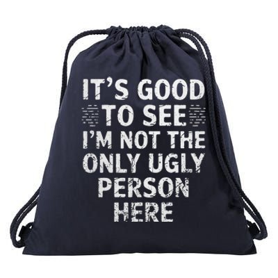 Funny ItS Good To See IM Not The Only Ugly Person Here Drawstring Bag