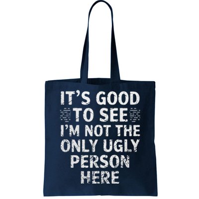 Funny ItS Good To See IM Not The Only Ugly Person Here Tote Bag